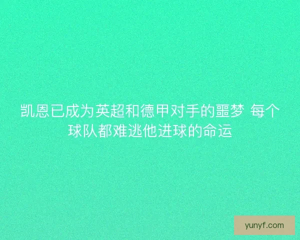 凯恩已成为英超和德甲对手的噩梦 每个球队都难逃他进球的命运